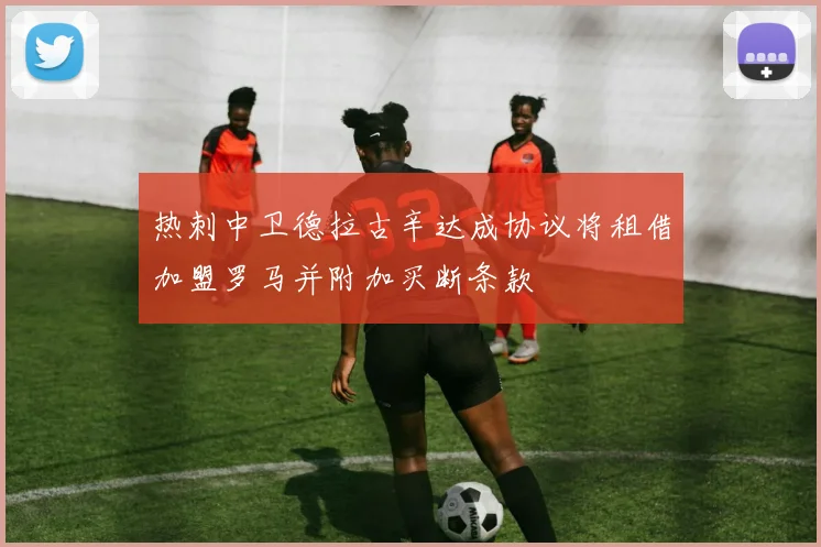 热刺中卫德拉古辛达成协议将租借加盟罗马并附加买断条款