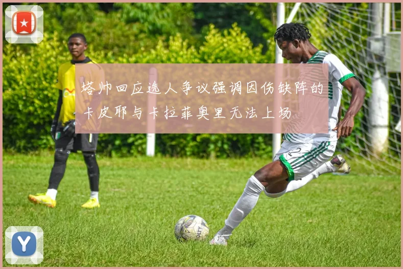 塔帅回应选人争议强调因伤缺阵的卡皮耶与卡拉菲奥里无法上场